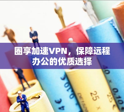 圈享加速VPN，保障远程办公的优质选择