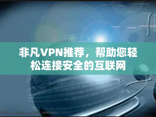 非凡VPN推荐，帮助您轻松连接安全的互联网
