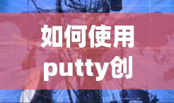 如何使用putty创建VPN连接