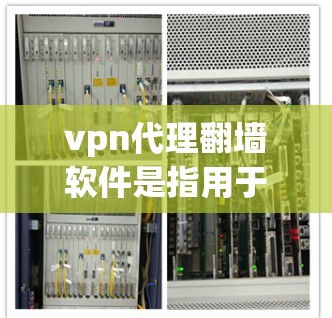 vpn代理<strong>翻墙软件</strong>是指用于VPN连接的代理服务器,这些软件可以帮助您快速连接到VPN服务器,避免被非VPN网络攻击。以下是一些常见的vpn代理<strong>翻墙软件</strong>类型和推荐