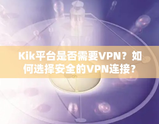 Kik平台是否需要VPN？如何选择安全的VPN连接？