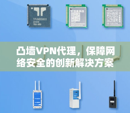 凸墙VPN代理，保障网络安全的创新解决方案