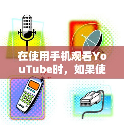 在使用手机观看YouTube时，如果使用VPN服务，可以考虑以下几种方法，以确保安全、高效且符合自己的设备配置