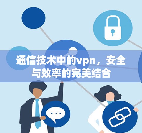 通信技术中的vpn，安全与效率的完美结合