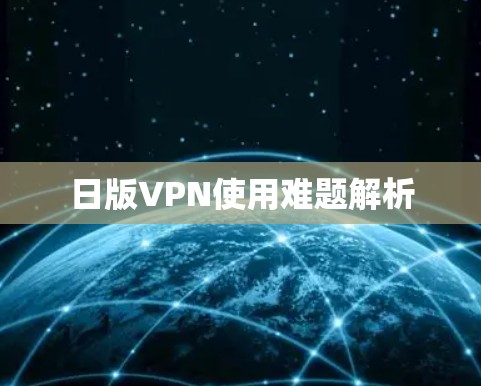 日版VPN使用难题解析