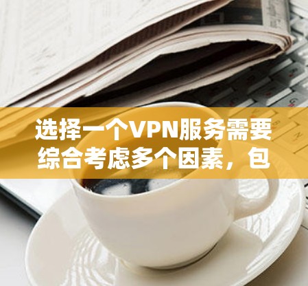 选择一个VPN服务需要综合考虑多个因素，包括需求、预算、安全性和使用体验。以下是一个结构化的推荐