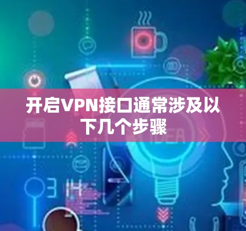 开启VPN接口通常涉及以下几个步骤 开启VPN接口通常涉及以下几个步骤