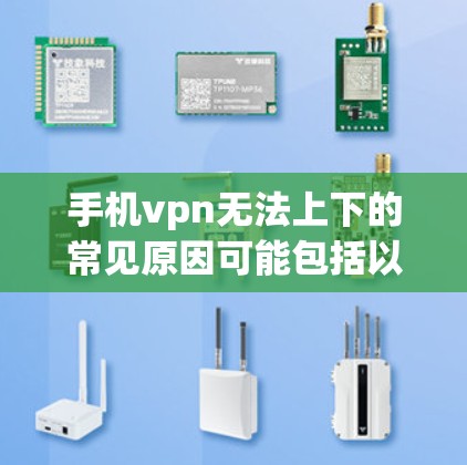 手机vpn无法上下的常见原因可能包括以下情况