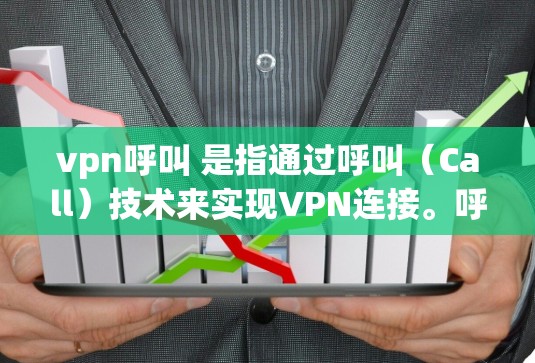 vpn呼叫 是指通过呼叫（Call）技术来实现VPN连接。呼叫技术通常通过某种方式（如语音、短信、电子邮件等）将用户从一个端点发送到另一个端点，从而实现VPN的连接