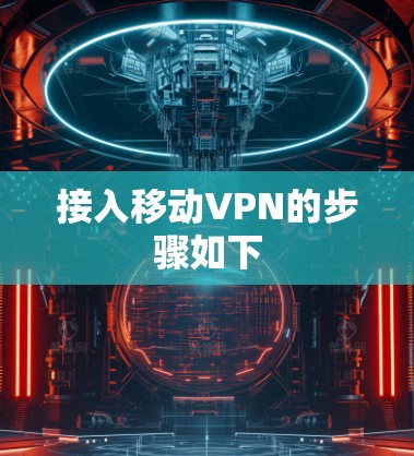 接入移动VPN的步骤如下 接入移动VPN的步骤如下