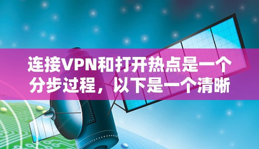连接VPN和打开热点是一个分步过程，以下是一个清晰的指南