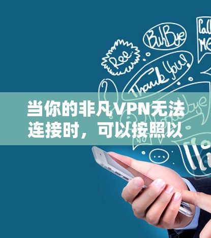 当你的非凡VPN无法连接时，可以按照以下步骤排查问题