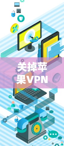关掉苹果VPN可以通过以下步骤进行操作