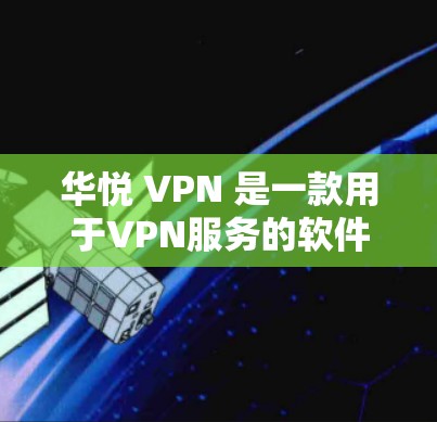 华悦 VPN 是一款用于VPN服务的软件，主要用于在互联网上进行加密传输和长时间连接的安全性。如果需要在苹果设备上使用华悦 VPN，可能需要使用第三方应用或特定的设置来实现