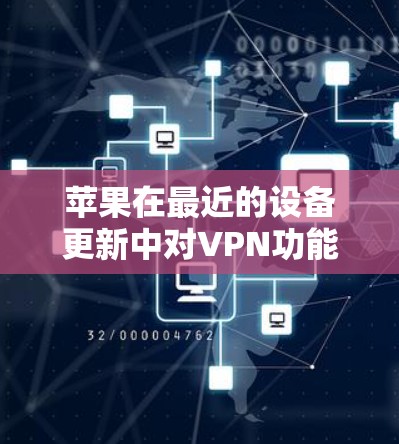 苹果在最近的设备更新中对VPN功能进行了积极的改进,旨在提升设备的安全性和用户体验。以下是苹果在这些更新中采取的主要措施 苹果在最近的设备更新中对VPN功能进行了积极的改进,旨在提升设备的安全性和用户体验。以下是苹果在这些更新中采取的主要措施