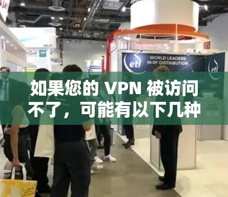 如果您的 VPN 被访问不了,可能有以下几种常见原因和解决方法 如果您的 VPN 被访问不了,可能有以下几种常见原因和解决方法