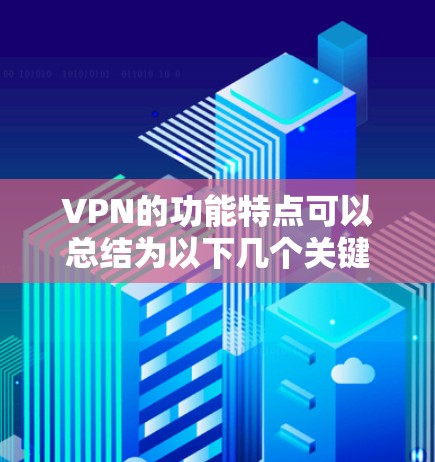VPN的功能特点可以总结为以下几个关键点