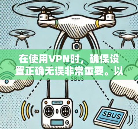 在使用VPN时，确保设置正确无误非常重要。以下是逐步指南，帮助您安全地使用VPN