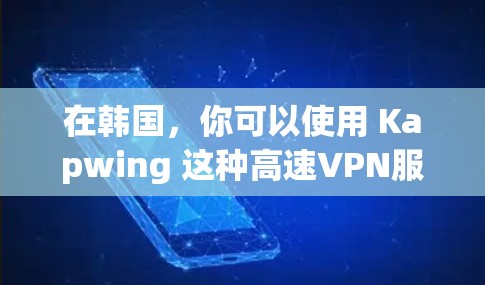 在韩国，你可以使用 Kapwing 这种高速VPN服务，它提供了一个轻松的VPN体验。如果你已经下载并安装了 Kapwing，你可以直接访问外部网站