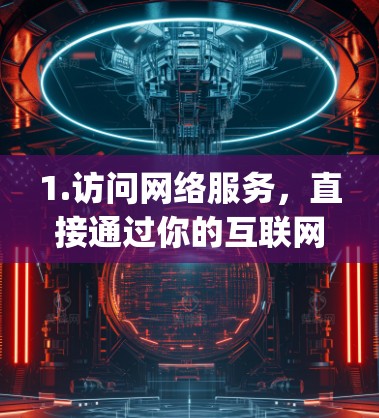 1.访问网络服务，直接通过你的互联网或使用现有的VPN服务（如OpenVPN、VNet等）