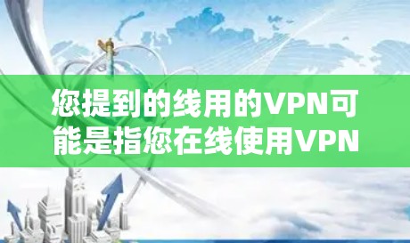 您提到的线用的VPN可能是指您在线使用VPN服务。VPN(Virtual Private Network,即虚拟网络)是一种技术,用于在不直接访问目标服务器或互联网的同时,提供在线连接和访问功能 您提到的线用的VPN可能是指您在线使用VPN服务。VPN(Virtual Private Network,即虚拟网络)是一种技术,用于在不直接访问目标服务器或互联网的同时,提供在线连接和访问功能