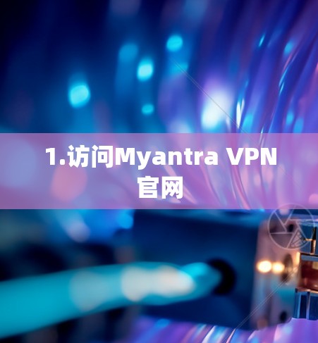1.访问Myantra VPN官网 1.访问Myantra VPN官网