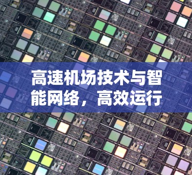 高速机场技术与智能网络，高效运行新标准