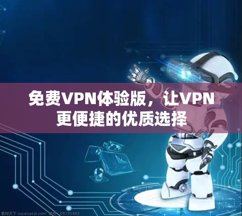 <strong>免费VPN</strong>体验版，让VPN更便捷的优质选择