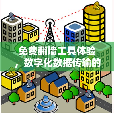 免费翻墙工具体验，数字化数据传输的另一面