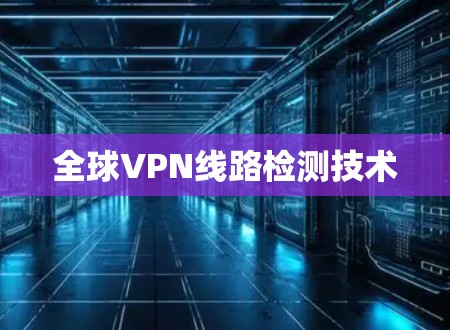 全球VPN线路检测技术