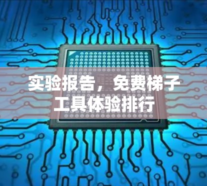 实验报告，免费<strong>梯子</strong>工具体验排行