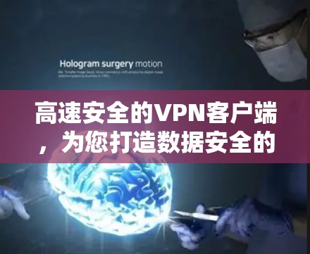 高速安全的VPN客户端,为您打造数据安全的便捷体验 高速安全的VPN客户端,为您打造数据安全的便捷体验