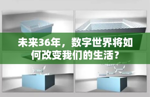 未来36年,数字世界将如何改变我们的生活? 未来36年,数字世界将如何改变我们的生活?
