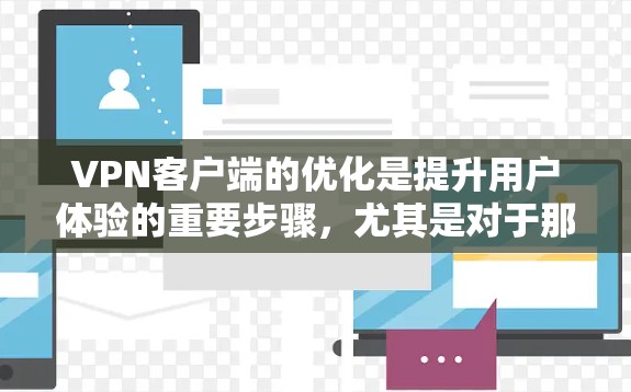 VPN客户端的优化是提升用户体验的重要步骤，尤其是对于那些经常使用VPN的人来说，保持客户端的稳定性和高效性会使得他们能够更好地享受网络服务。以下是一些VPN客户端优化的方法
