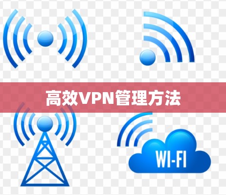 高效VPN管理方法 高效VPN管理方法