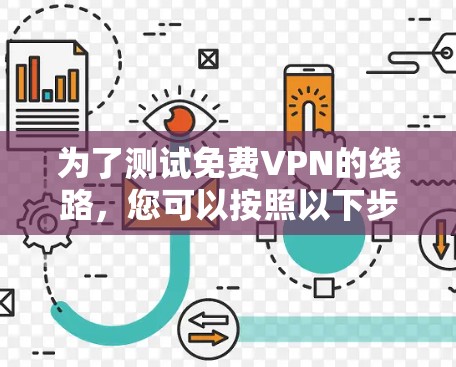为了测试<strong>免费VPN</strong>的线路，您可以按照以下步骤操作