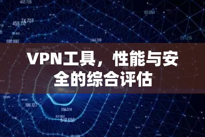 VPN工具，性能与安全的综合评估