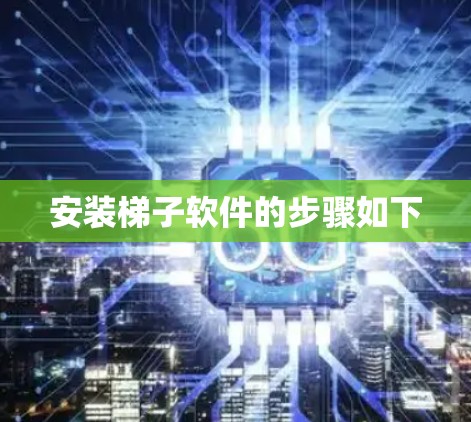 安装<strong>梯子</strong>软件的步骤如下