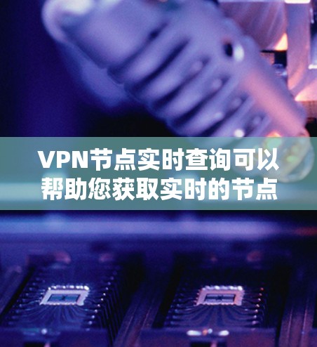 VPN节点实时查询可以帮助您获取实时的节点信息和设备状态,这对于安全分析、设备管理以及配置VPN网络来说非常重要。以下是一些常见用于实时查询VPN节点的工具和方法 VPN节点实时查询可以帮助您获取实时的节点信息和设备状态,这对于安全分析、设备管理以及配置VPN网络来说非常重要。以下是一些常见用于实时查询VPN节点的工具和方法