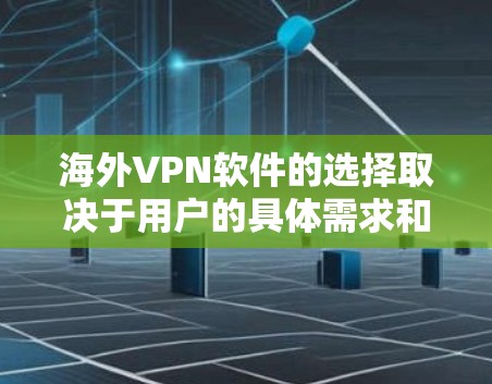 海外VPN软件的选择取决于用户的具体需求和技能水平。以下是几个推荐的软件及其使用体验