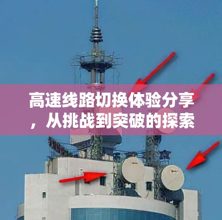 高速线路切换体验分享，从挑战到突破的探索之旅