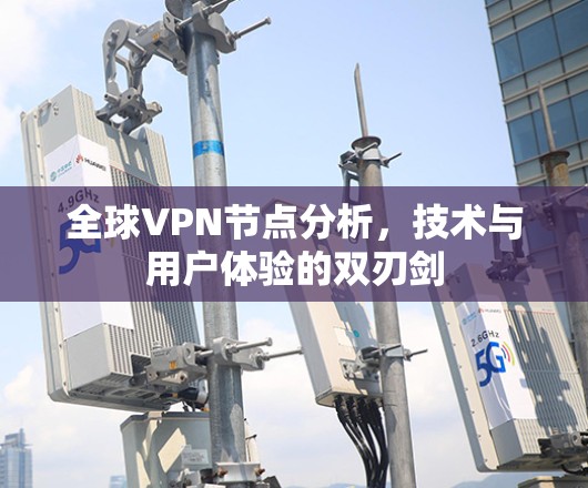 全球VPN节点分析，技术与用户体验的双刃剑