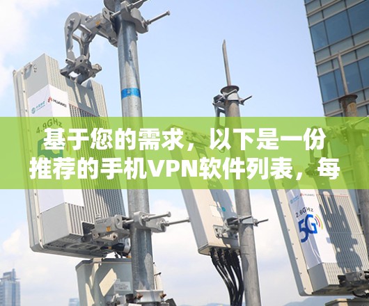 基于您的需求，以下是一份推荐的手机VPN软件列表，每条都针对特定的需要，帮助您更好地选择适合的工具