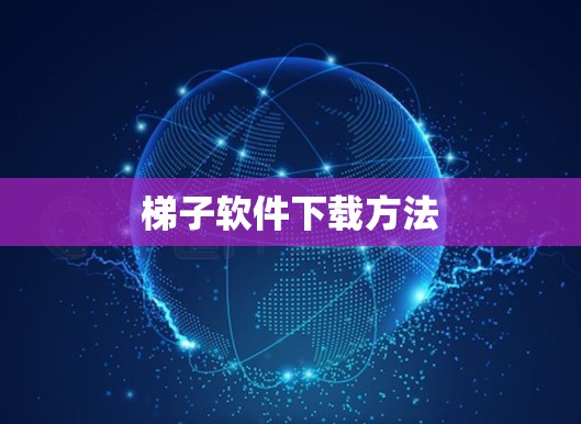 <strong>梯子</strong>软件下载方法