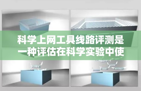 <strong>科学上网</strong>工具线路评测是一种评估在科学实验中使用不同网络工具和网络连接性能的实验方法。以下是对这一评测过程的详细分析和总结