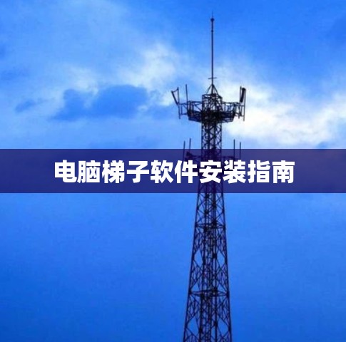 电脑<strong>梯子</strong>软件安装指南