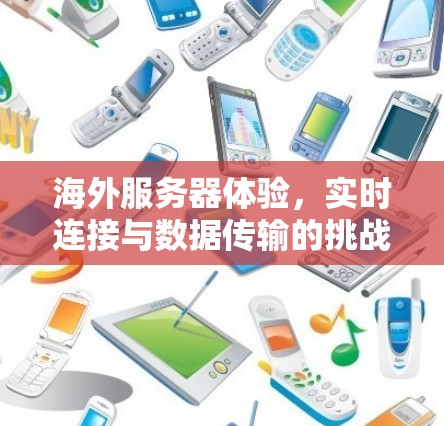 海外服务器体验，实时连接与数据传输的挑战与解决方案