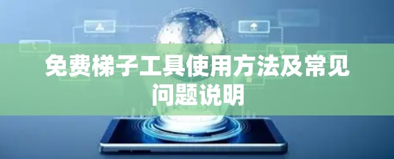 免费<strong>梯子</strong>工具使用方法及常见问题说明