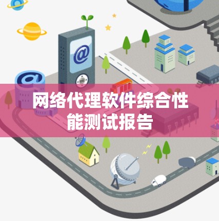 网络代理软件综合性能测试报告 网络代理软件综合性能测试报告