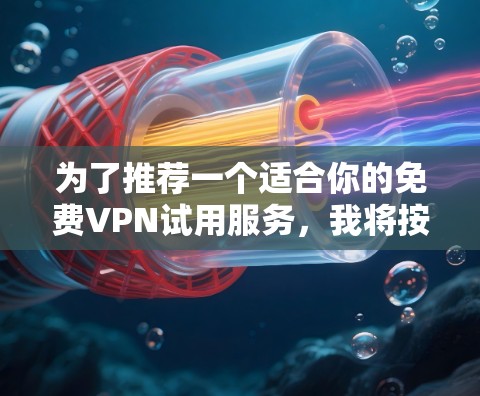 为了推荐一个适合你的<strong>免费VPN</strong>试用服务，我将按照以下步骤进行分析和推荐